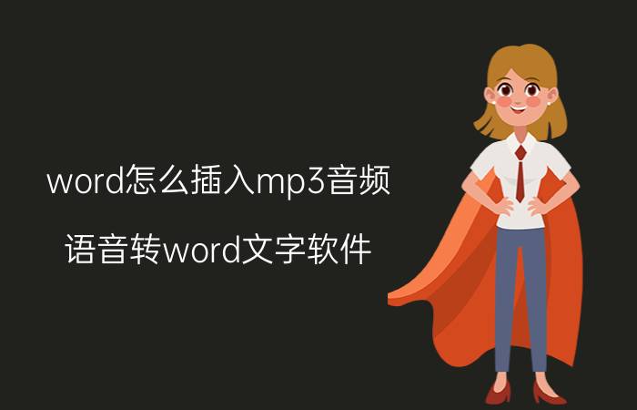 word怎么插入mp3音频 语音转word文字软件？